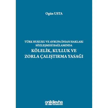 Türk Hukuku ve Avrupa Insan Hakları Sözleşmesi Bağlamında Kölelik, Kulluk ve Zorla Çalıştırma