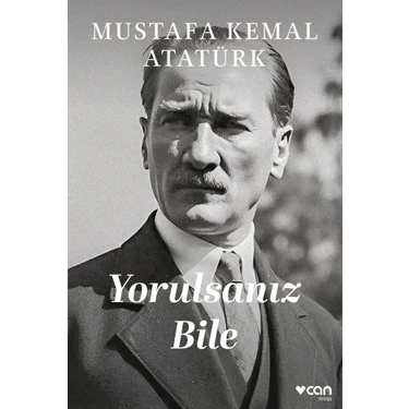 Yorulsanız Bile - Mustafa Kemal
