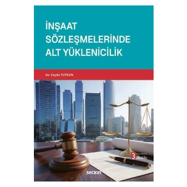 Seçkin İnşaat Sözleşmelerinde Alt Yüklenicilik Avukat Ceyda Tutkun 3. Baskı, Mart