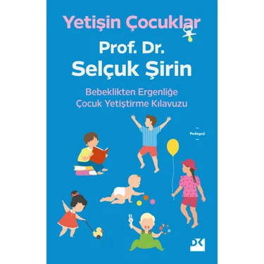 Yetişin Çocuklar Bebeklikten Ergenliğe Çocuk Yetiştirme Kılavuzu - Prof. Dr. Selçuk